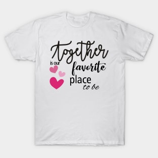 Together is our favourite place to be T-Shirt